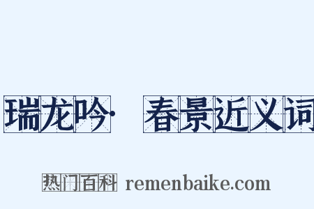 瑞龙吟·春景近义词是什么意思的图片